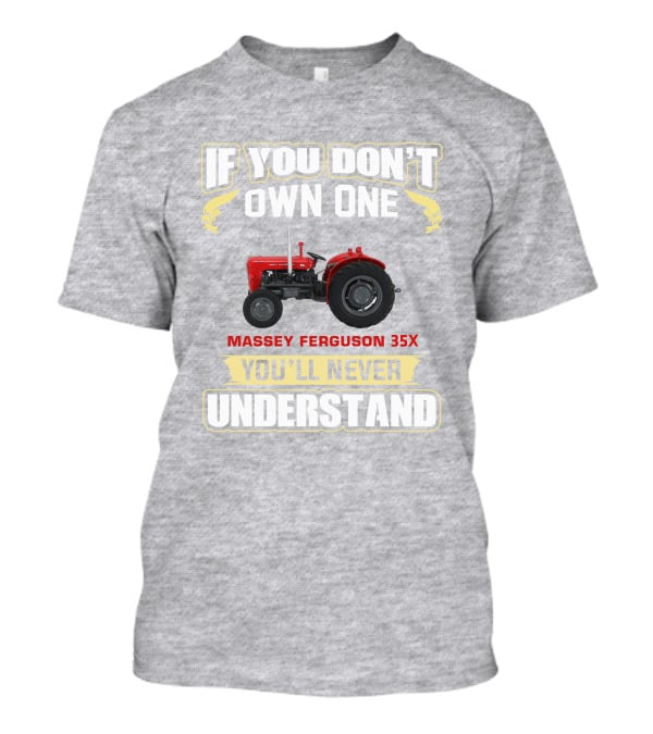 If You Don't Own One Massey Ferguson 35X You'll Never Understand T-Shirt