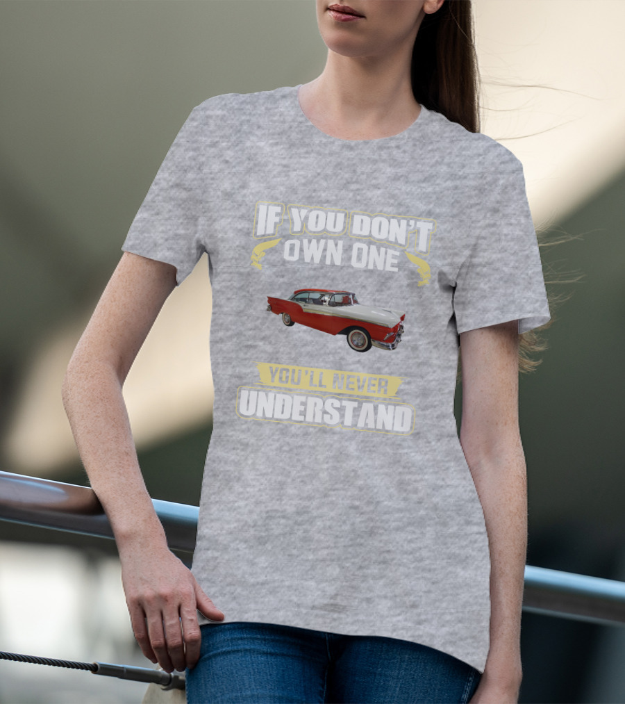 If You Don't Own One 1957 Fairlane You'll Never Understand T-Shirt