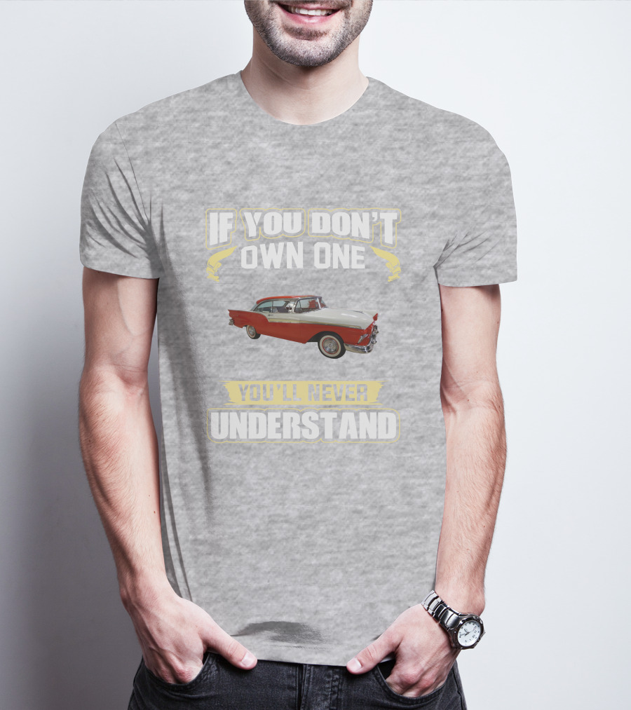 If You Don't Own One 1957 Fairlane You'll Never Understand T-Shirt