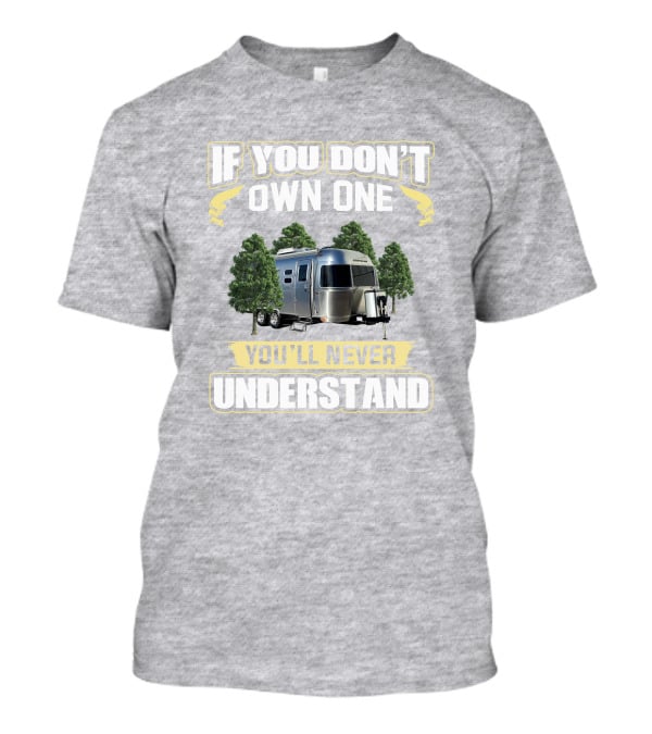 If You Don't Own One You'll Never Understand Airstream 23cb T-Shirt