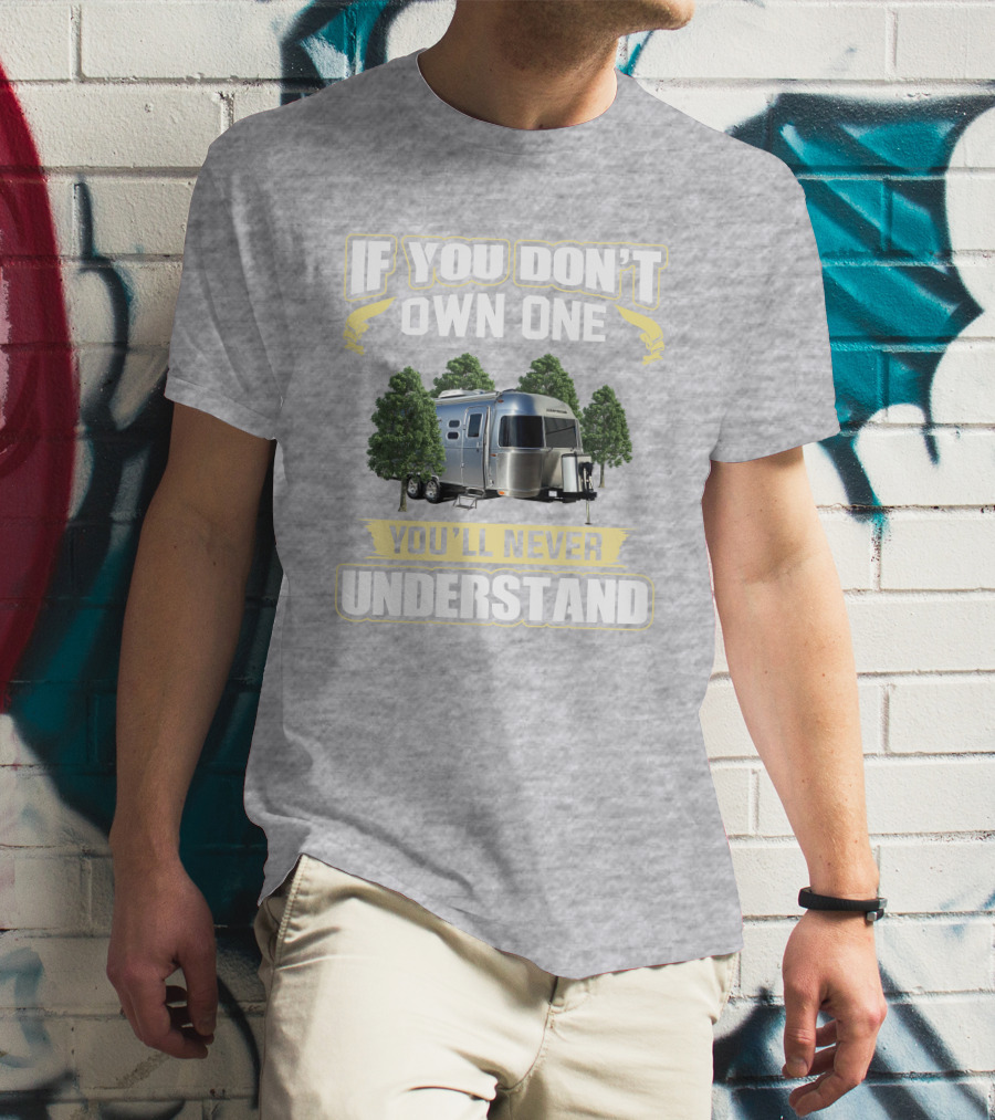 If You Don't Own One You'll Never Understand Airstream 23cb T-Shirt