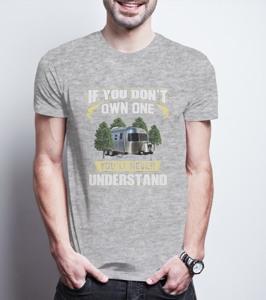 If You Don't Own One You'll Never Understand Airstream 23cb T-Shirt