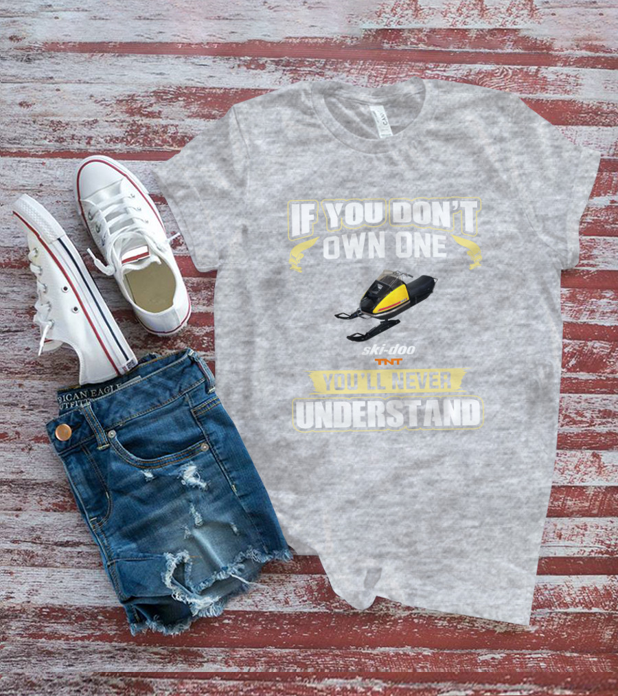 If You Don't Own One Ski-Doo T'NT You'll Never Understand 1972 T-Shirt