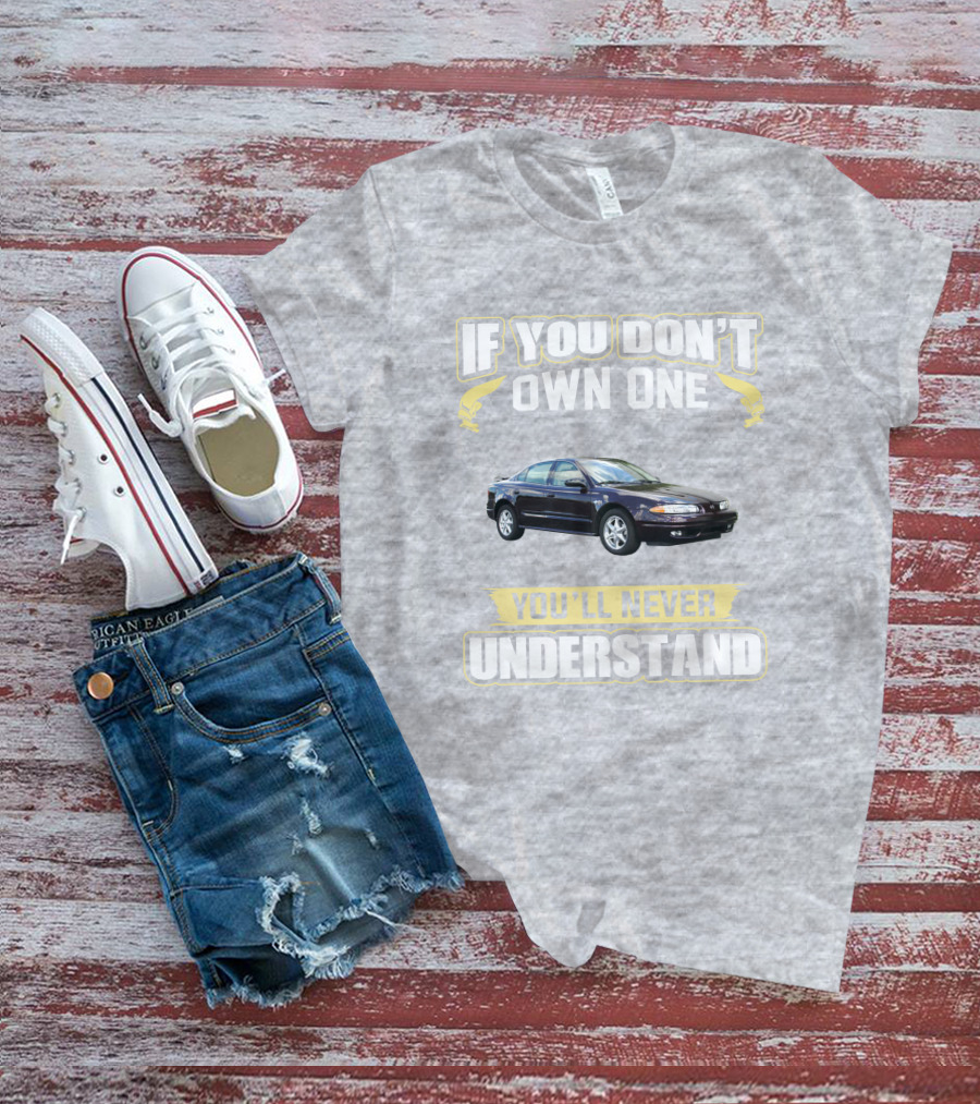 Oldsmobile Alero If You Don't Own One You'll Never Understand T-Shirt
