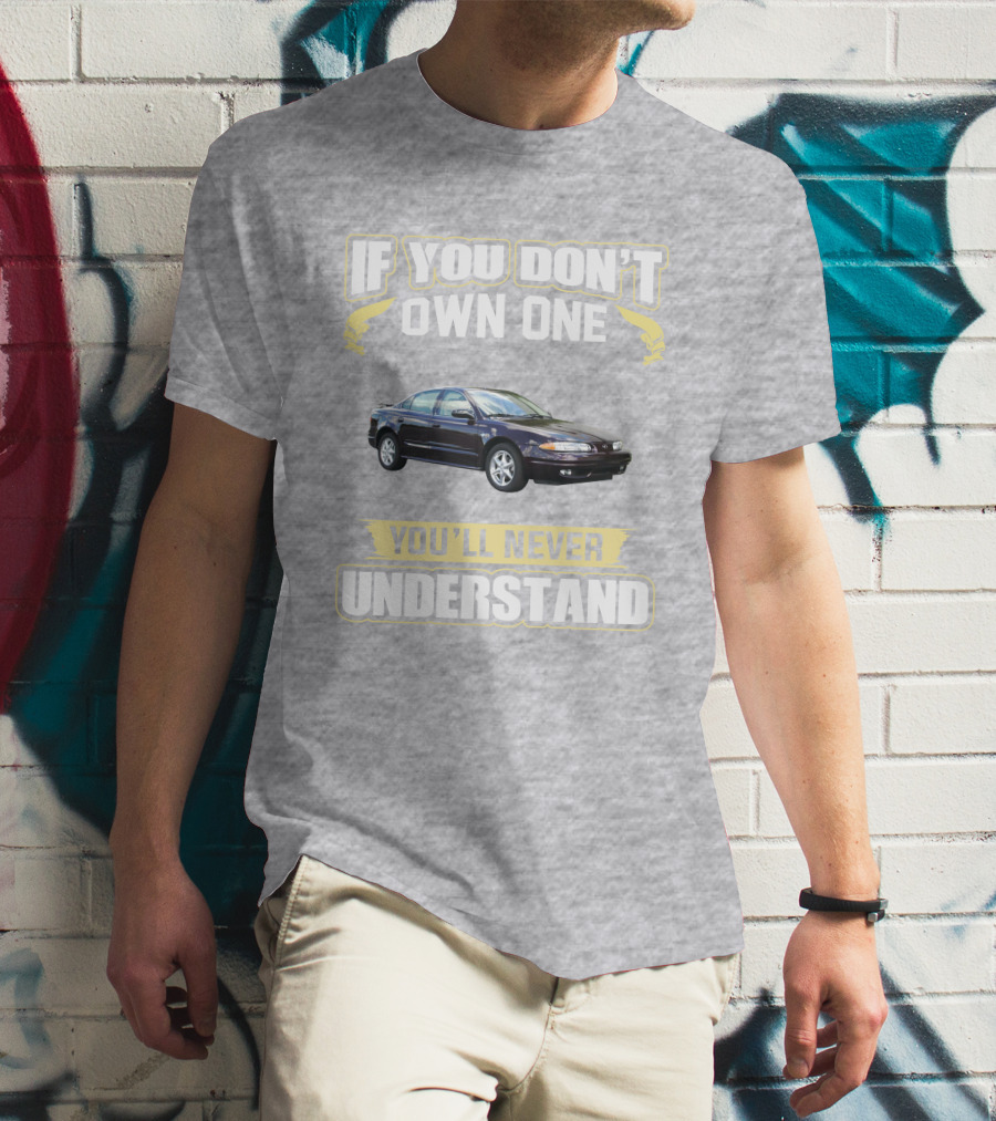 Oldsmobile Alero If You Don't Own One You'll Never Understand T-Shirt