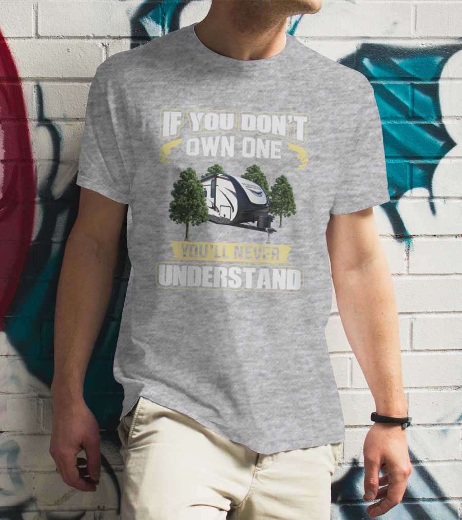 Heritage Glen 22RBHL If You Don't Own One You'll Never Understand Camper Trailer T-Shirt