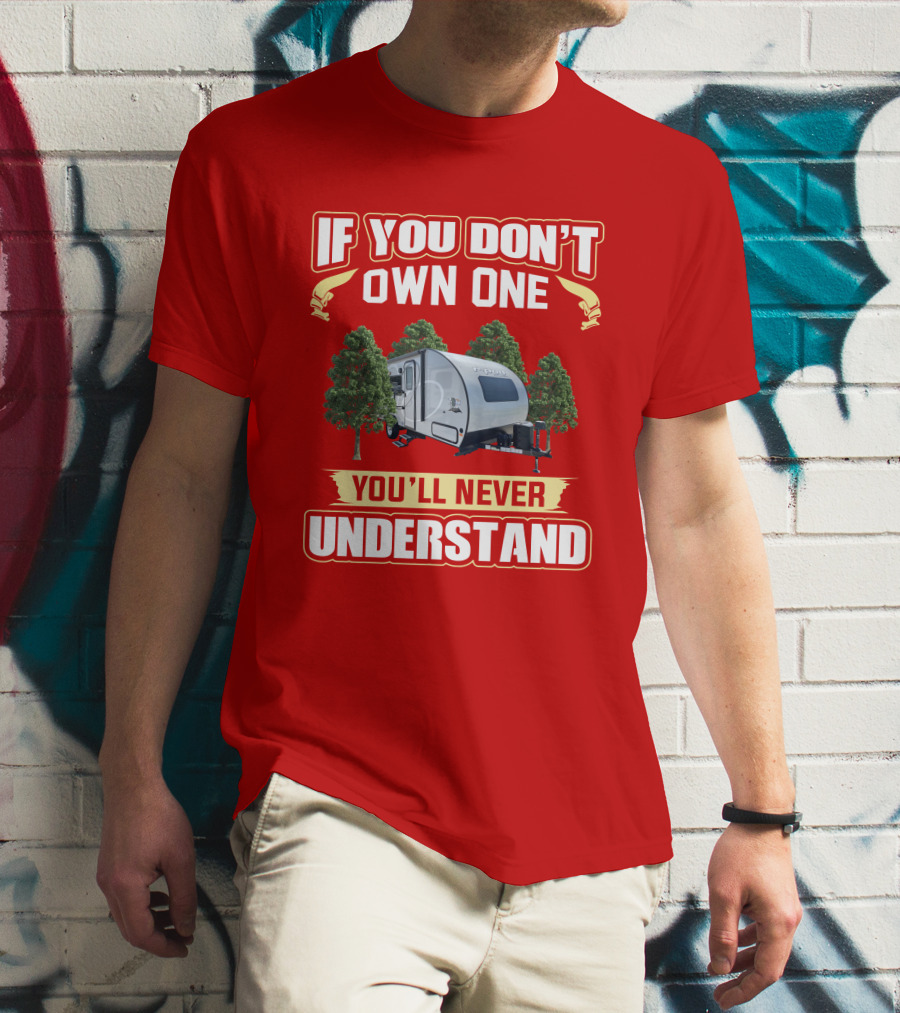 If You Don't Own One You'll Never Understand R Pod 192 Camper Trailer Enthusiast T-Shirt