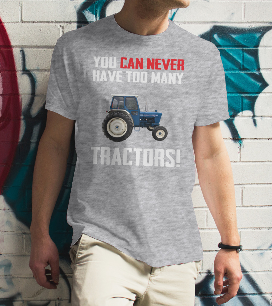 You Can Never Have Too Many Ford 4000 Tractors T-Shirt