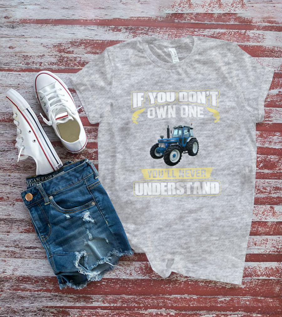 IF YOU DON'T OWN ONE YOU'LL NEVER UNDERSTAND FORD 7810 T-Shirt