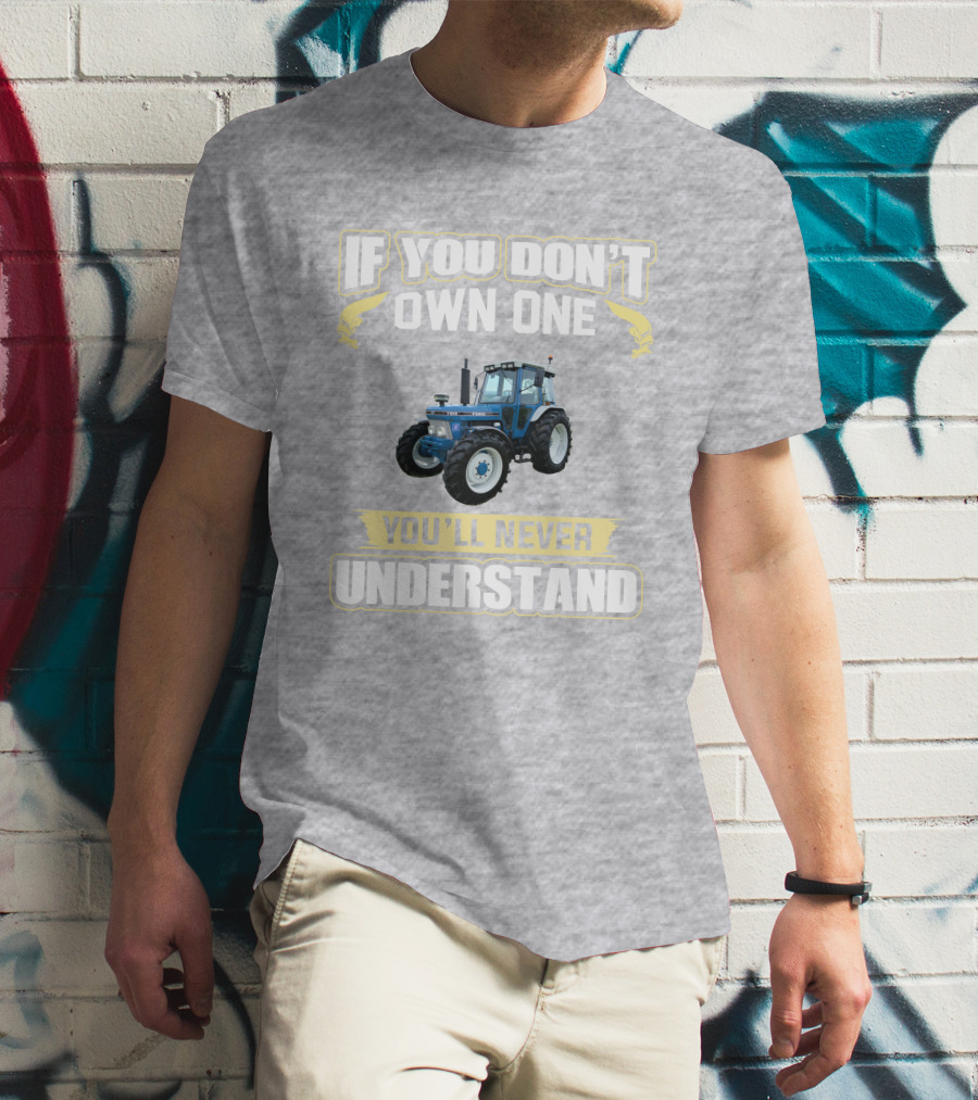 IF YOU DON'T OWN ONE YOU'LL NEVER UNDERSTAND FORD 7810 T-Shirt