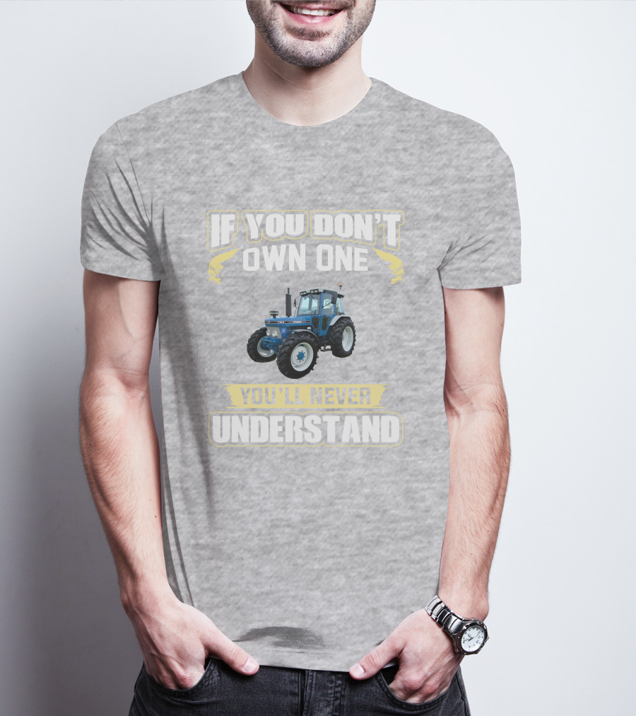 IF YOU DON'T OWN ONE YOU'LL NEVER UNDERSTAND FORD 7810 T-Shirt