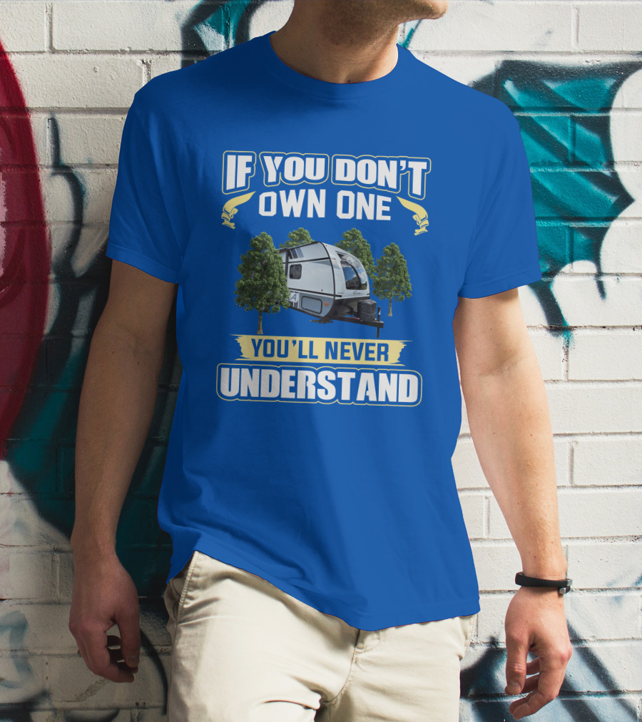 Coachmen Apex Nano If You Don't Own One You'll Never Understand T-Shirt