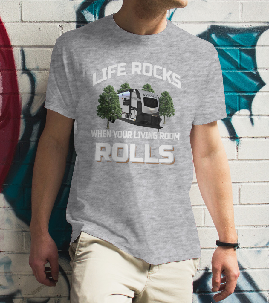 Life Rocks When Your Living Room Rolls Camping Trailer T-Shirt