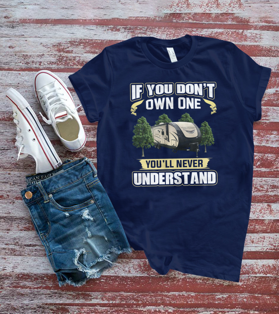 If You Don't Own One You'll Never Understand Forest River Heritage Glen RV Camper T-Shirt