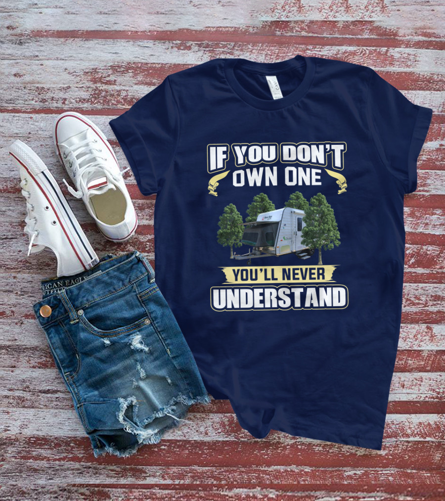 IF YOU DON’T OWN ONE YOU’LL NEVER UNDERSTAND Camper Trees T-Shirt