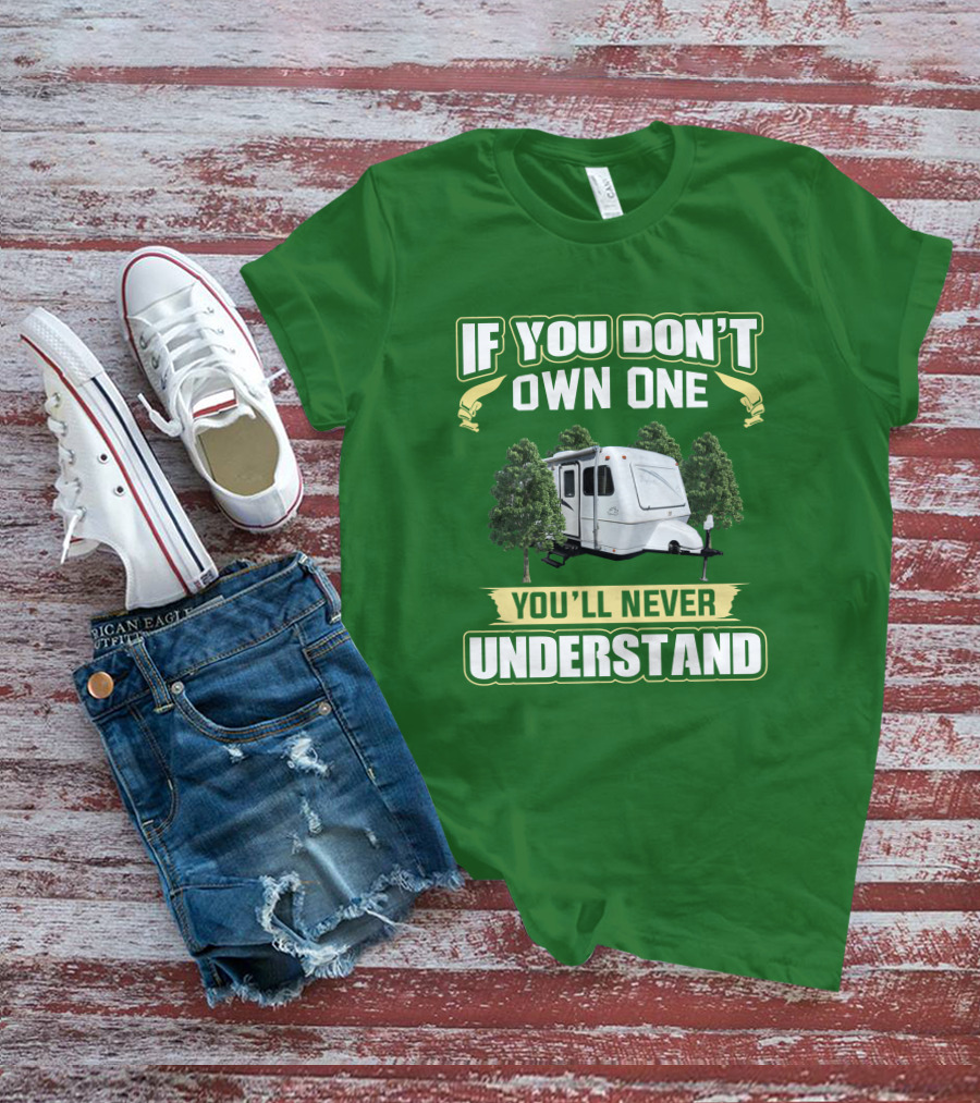 IF YOU DON'T OWN ONE YOU'LL NEVER UNDERSTAND TRAILER CAMPER BIGFOOT T-Shirt
