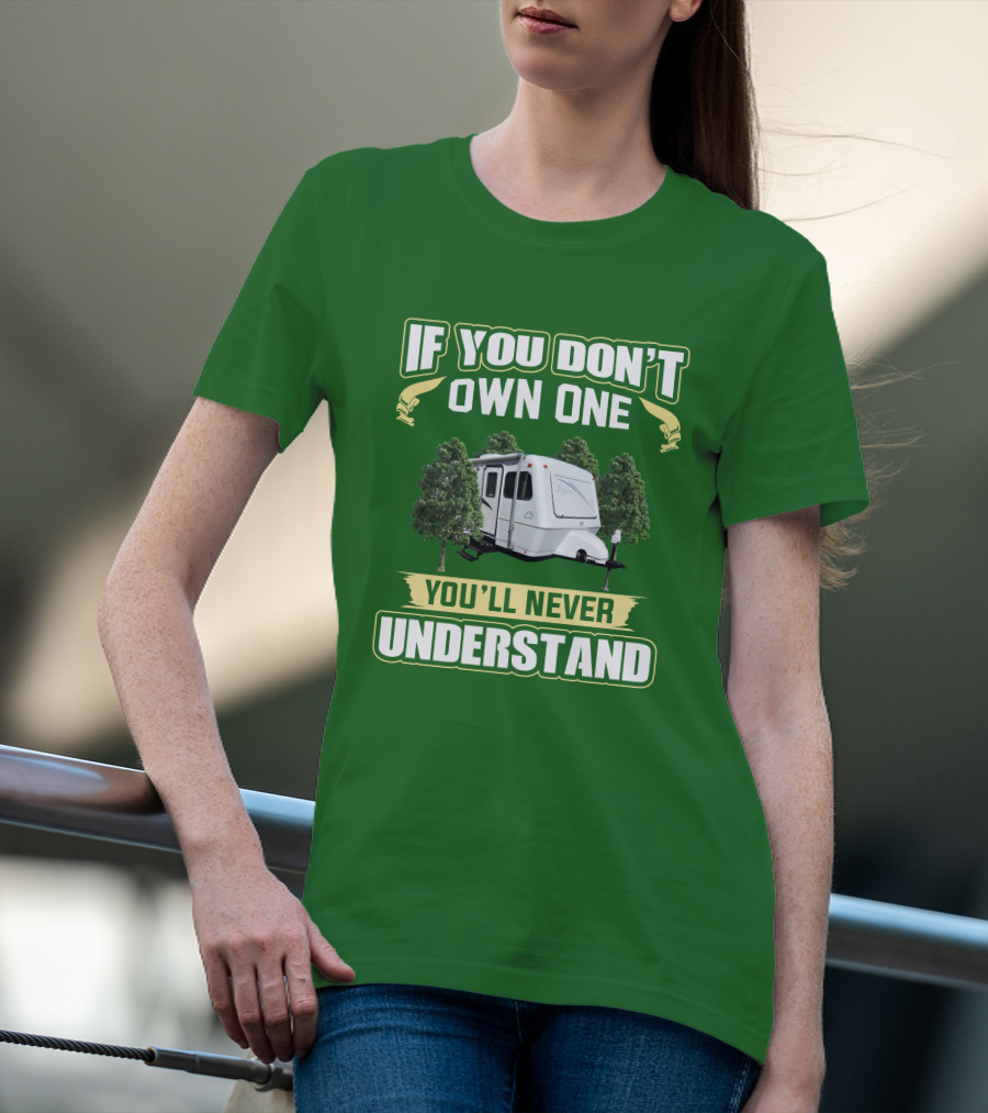 IF YOU DON'T OWN ONE YOU'LL NEVER UNDERSTAND TRAILER CAMPER BIGFOOT T-Shirt