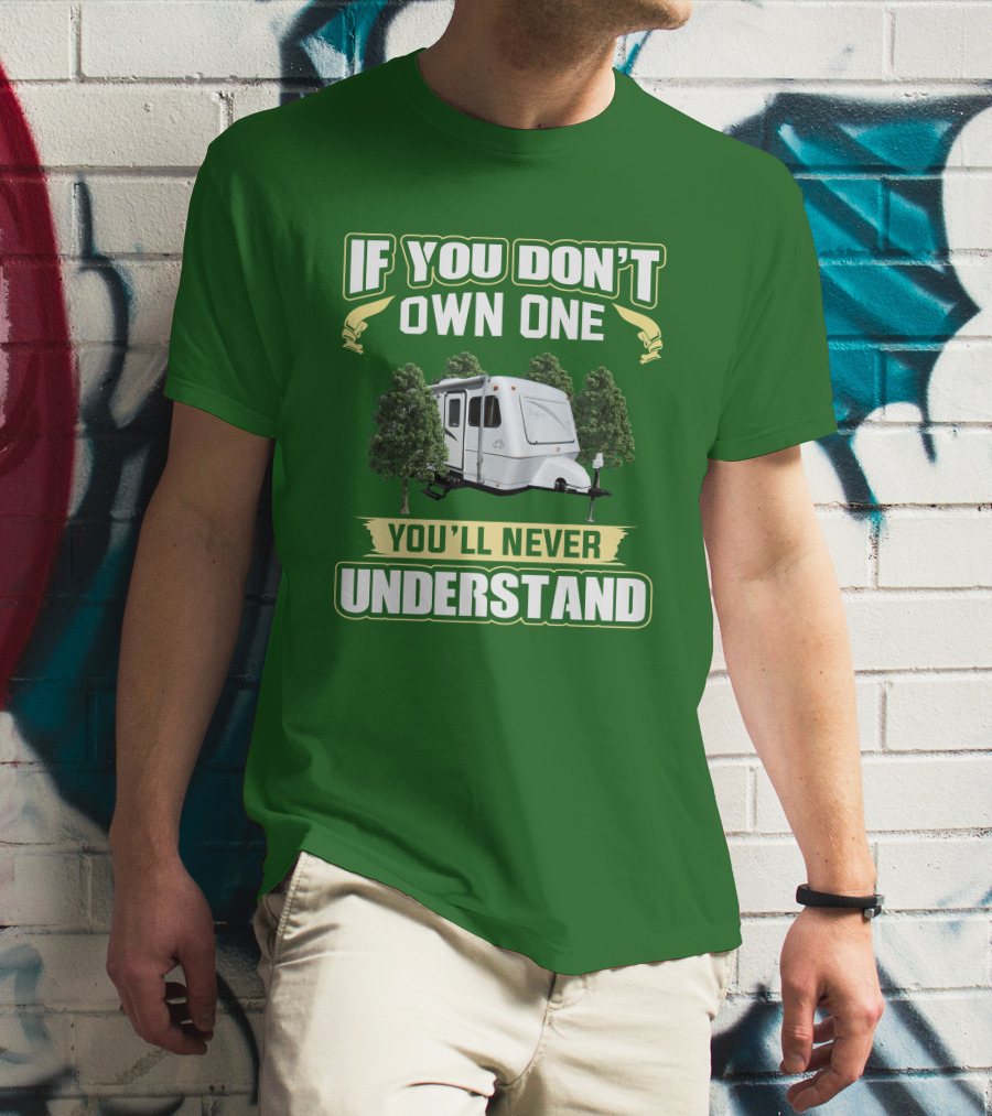 IF YOU DON'T OWN ONE YOU'LL NEVER UNDERSTAND TRAILER CAMPER BIGFOOT T-Shirt