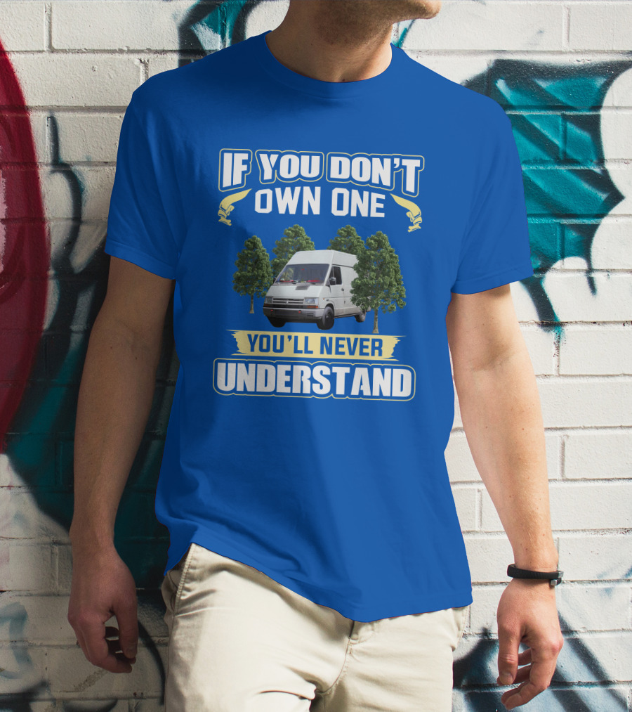 If You Don't Own One Renault Trafic You'll Never Understand T-Shirt