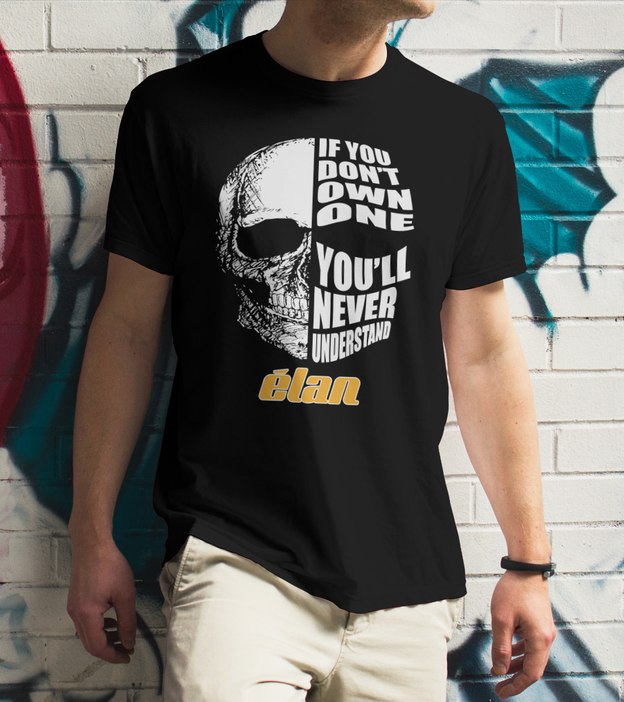 If You Don't Own One You'll Never Understand Elan Skull T-Shirt