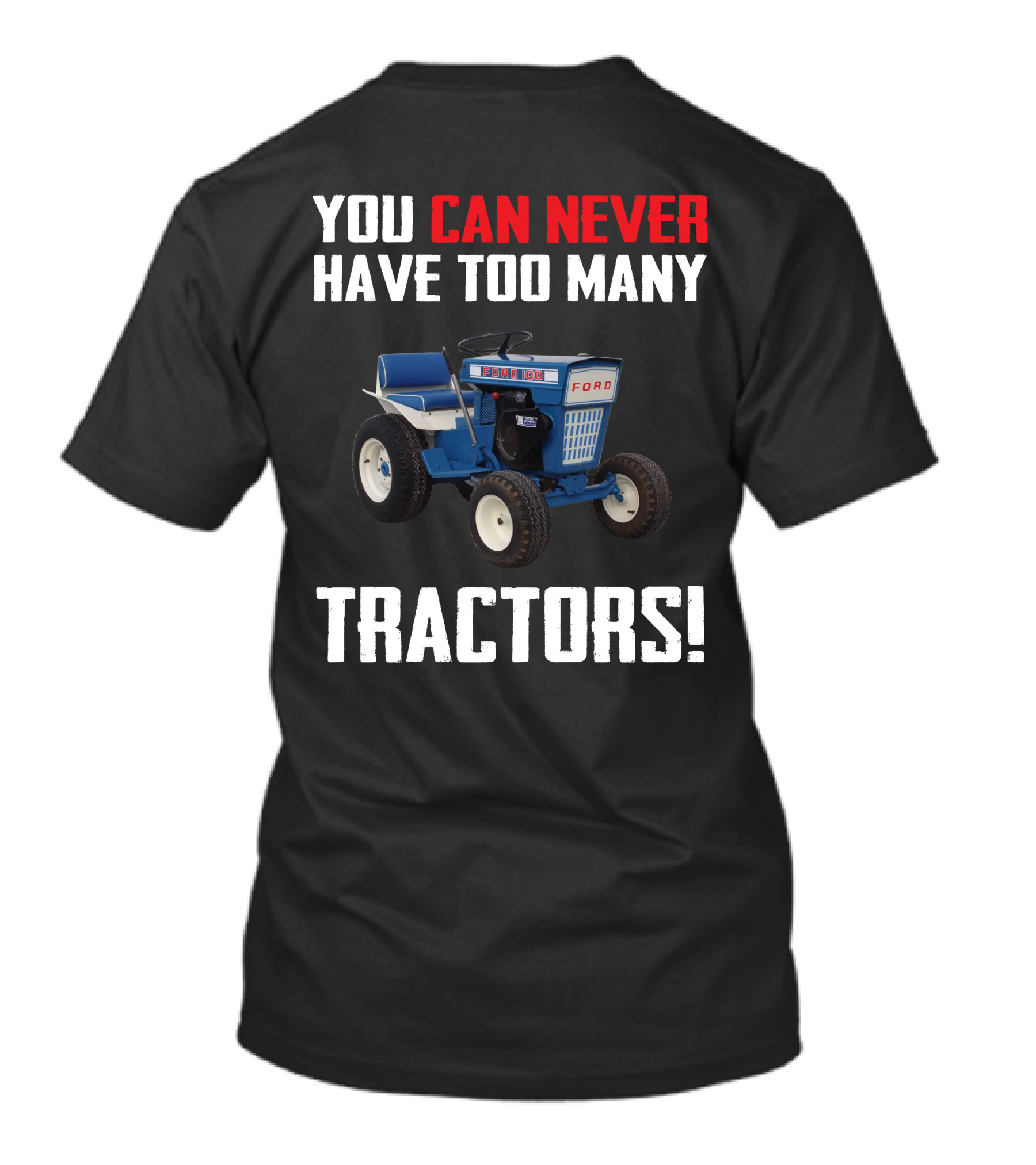 YOU CAN NEVER HAVE TOO MANY FORD GARDEN 100 TRACTORS T-Shirt