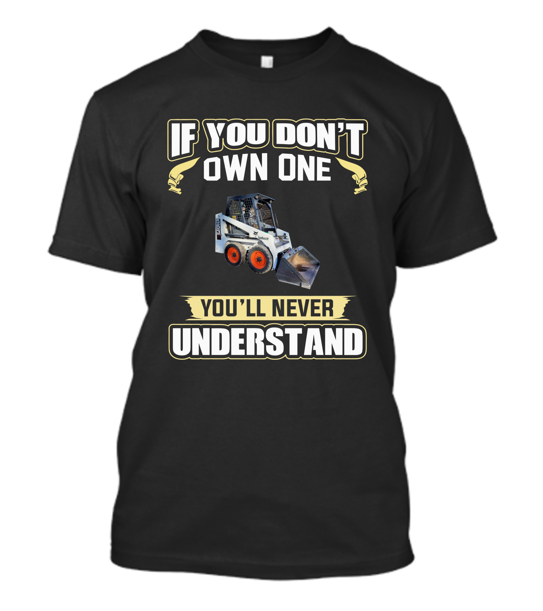 If You Don't Own One You'll Never Understand Melroe Bobcat T-Shirt