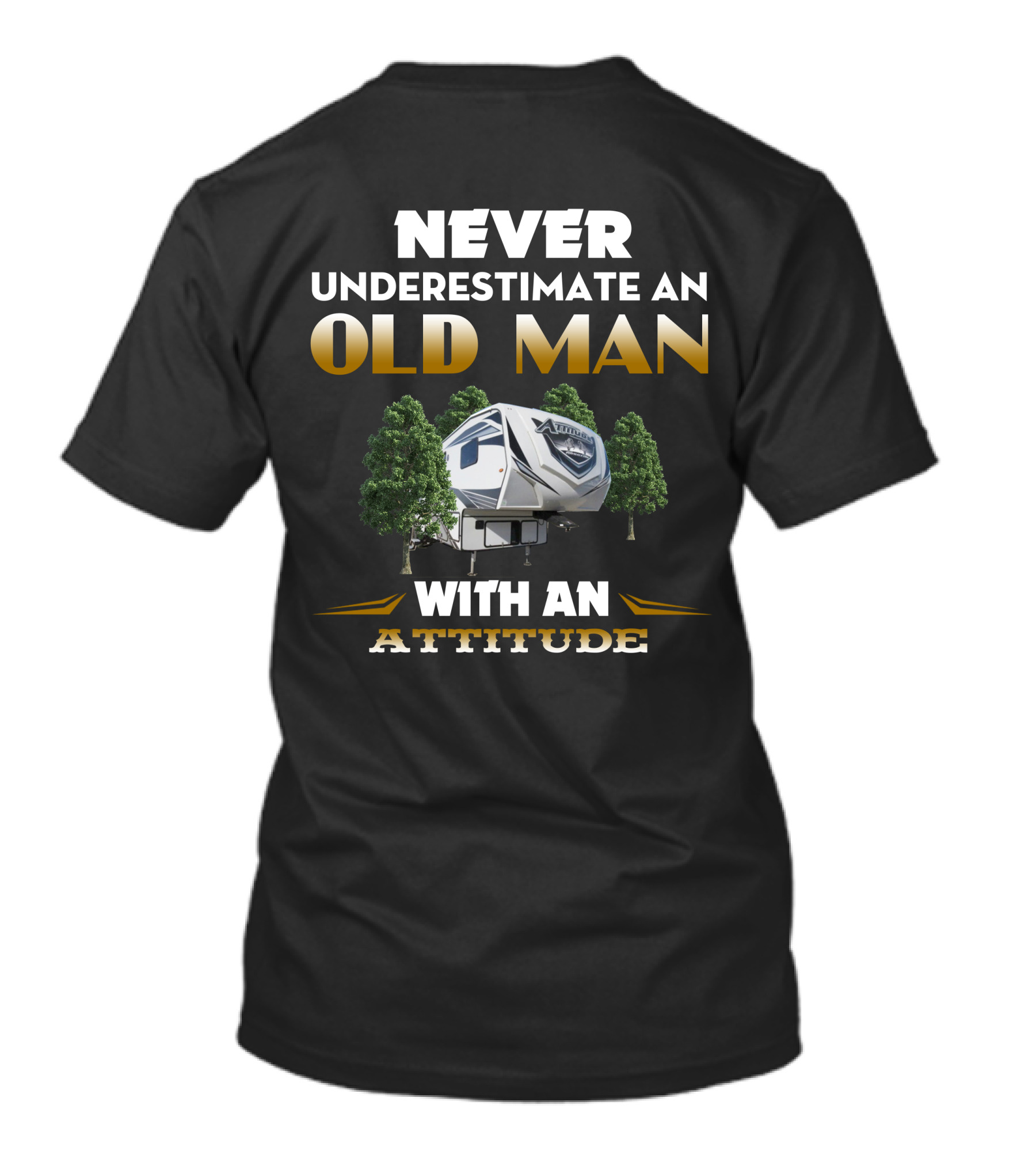 NEVER UNDERESTIMATE AN OLD MAN WITH AN ATTITUDE TOYHAULER T-Shirt