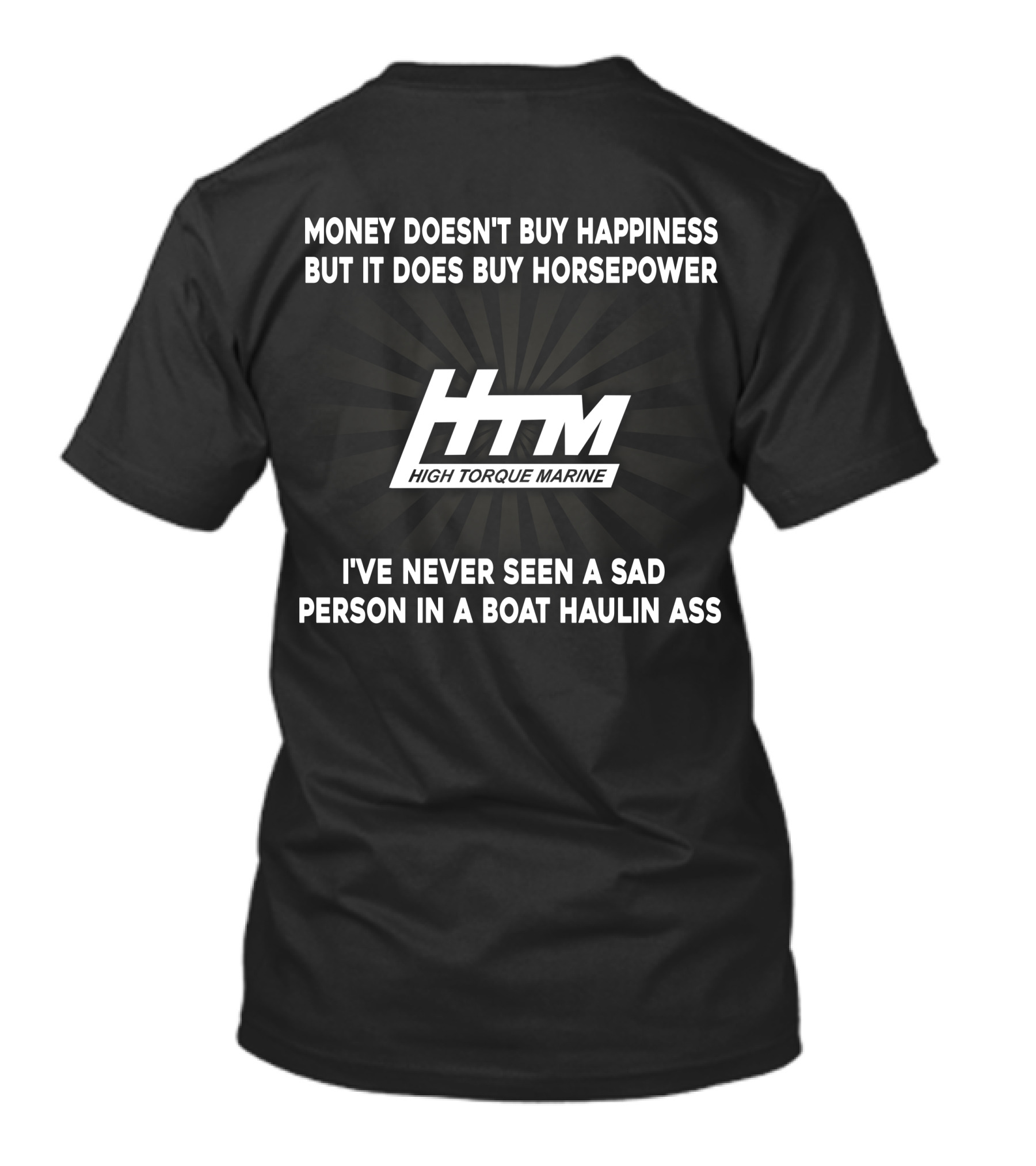 Money Doesn't Buy Happiness But It Does Buy Horsepower HTM High Torque Marine I've Never Seen A Sad Person In A Boat Haulin Ass T-Shirt