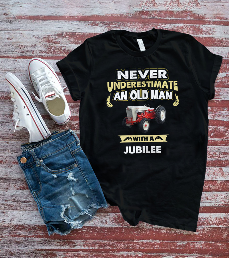 NEVER UNDERESTIMATE AN OLD MAN WITH A FORD JUBILEE T-Shirt