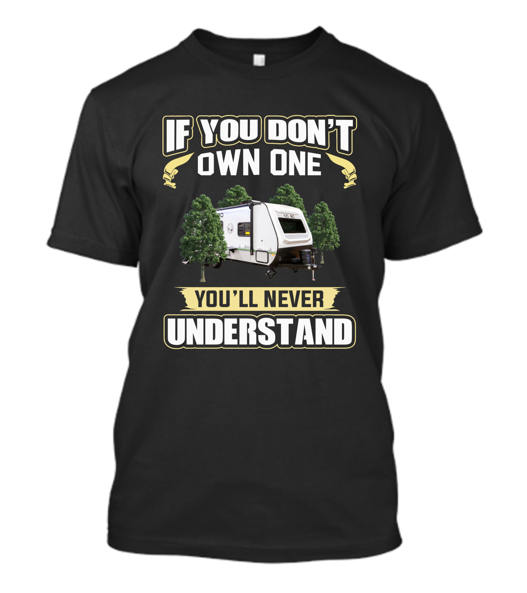 IF YOU DON'T OWN ONE YOU'LL NEVER UNDERSTAND RV CAMPER TRAILER AND TREES T-Shirt