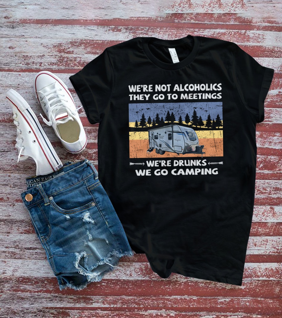 WE'RE NOT ALCOHOLICS THEY GO TO MEETINGS FREEDOM EXPRESS 192RBS WE'RE DRUNKS WE GO CAMPING T-Shirt