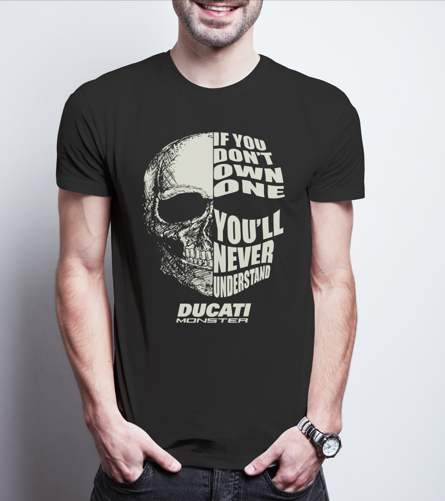 If You Don't Own One You'll Never Understand Ducati Monster T-Shirt