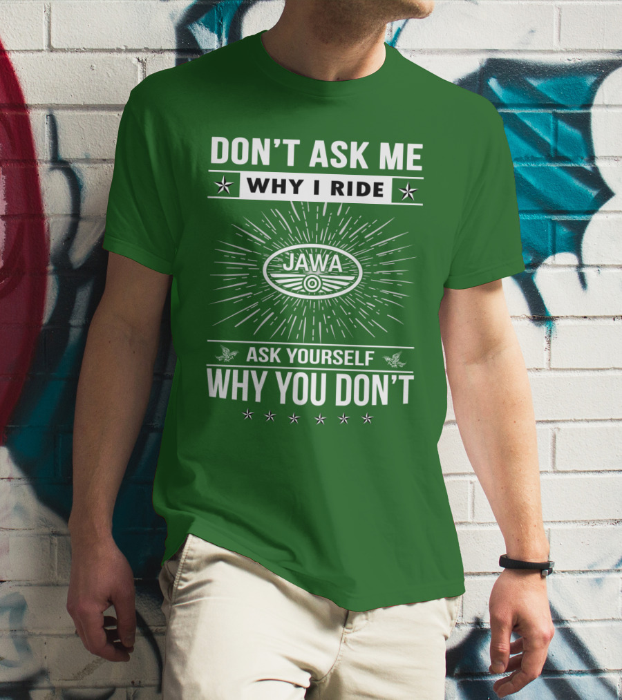 Don't Ask ME Why I Ride Jawa Ask Yourself Why You Don't T-Shirt