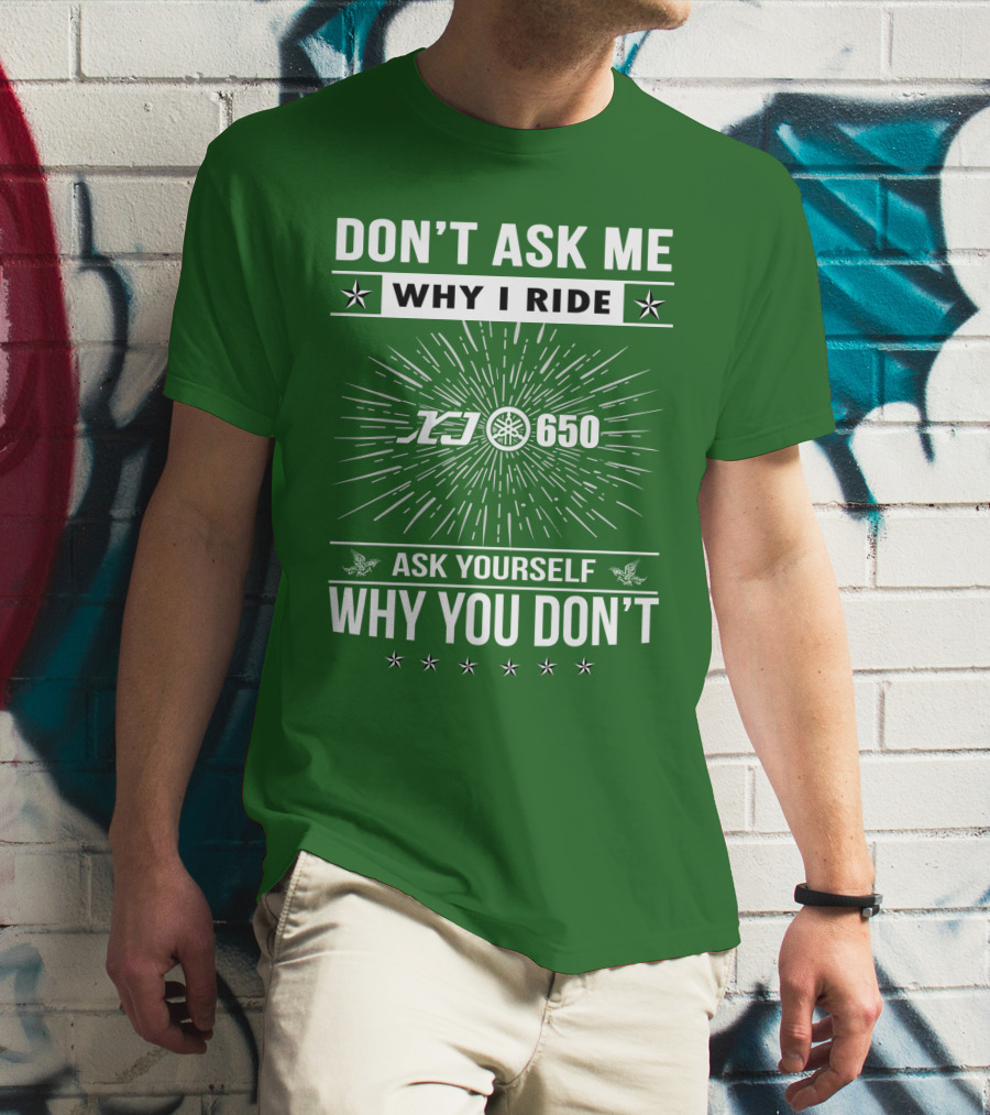 Don't Ask ME Why I Ride Yamaha Xj650 Ask Yourself Why You Don't T-Shirt