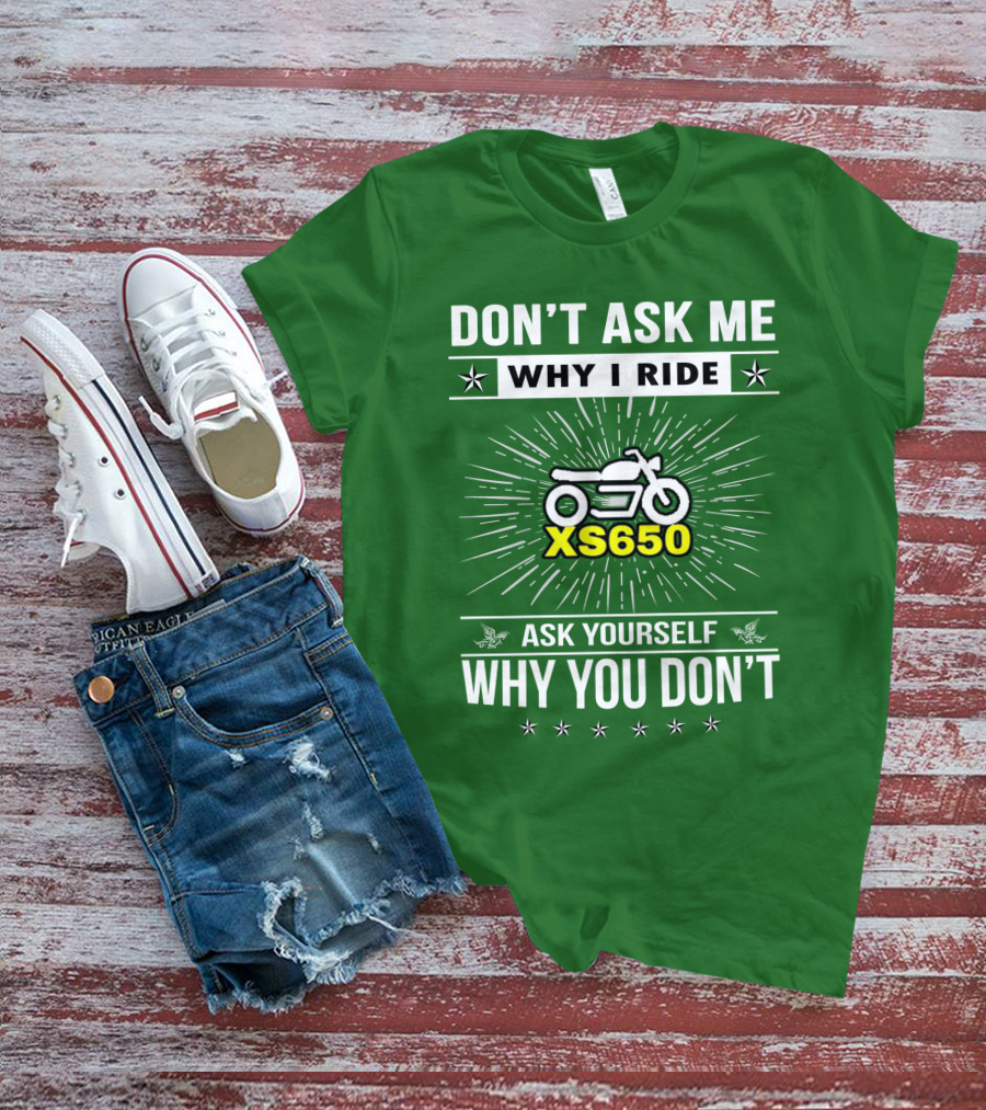 Don't Ask ME Why I Ride Xs650 Ask Yourself Why You Don't T-Shirt