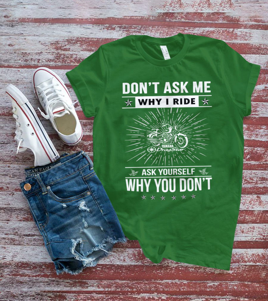 Don't Ask ME Why I Ride Yamaha Dragstar Ask Yourself Why You Don't T-Shirt