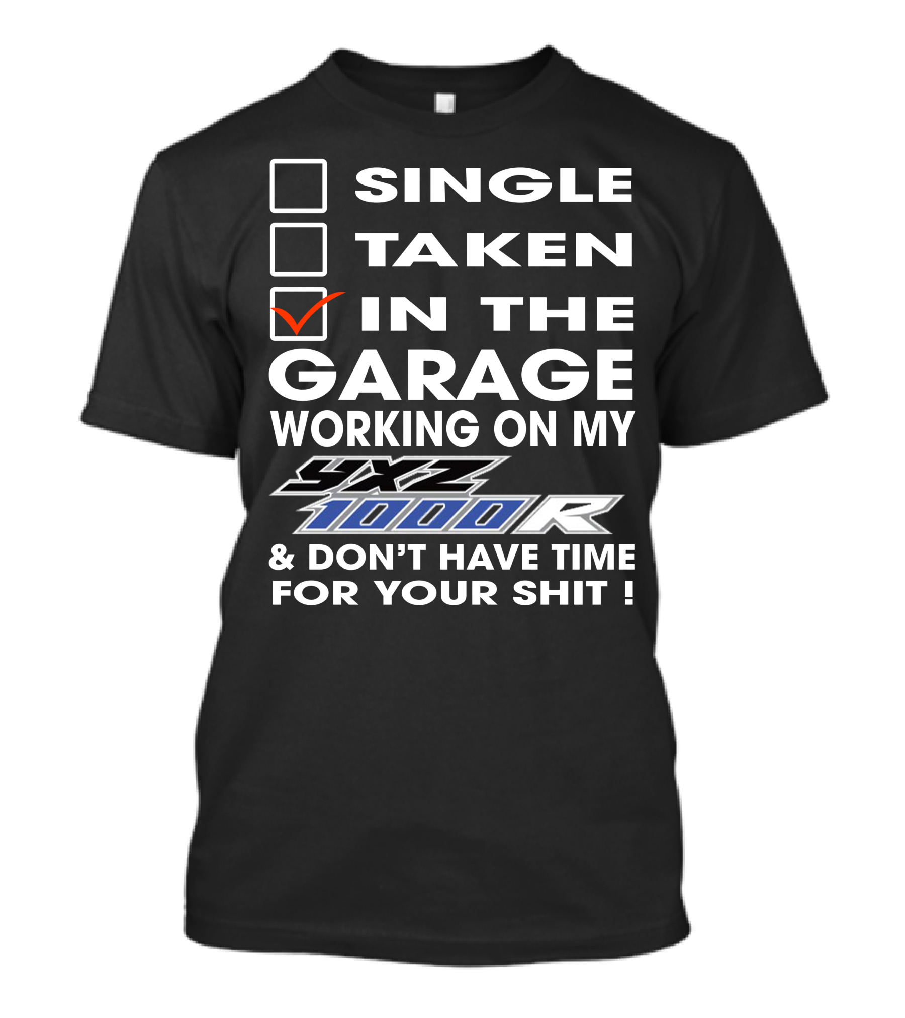 SINGLE TAKEN IN THE GARAGE WORKING ON MY YXZ 1000R And DON'T HAVE TIME FOR YOUR SHIT T-Shirt