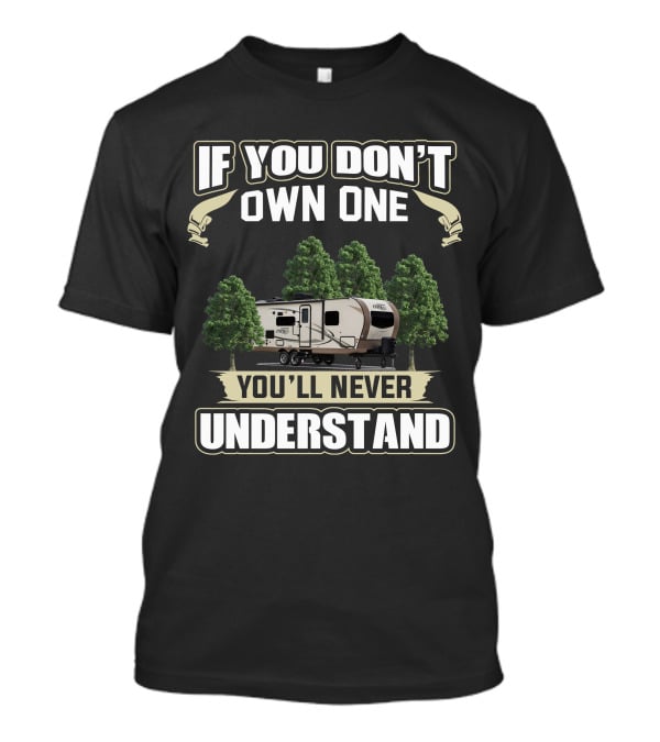 If You Don't Own One You'll Never Understand Forest River Rockwood Mini Lite T-Shirt
