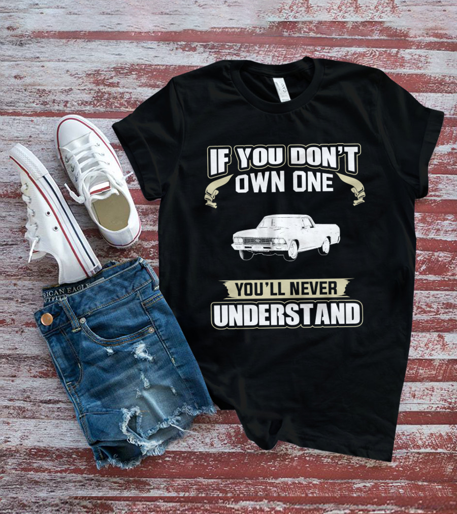 If You Don't Own One 1966 Chevrolet El Camino You'll Never Understand T-Shirt