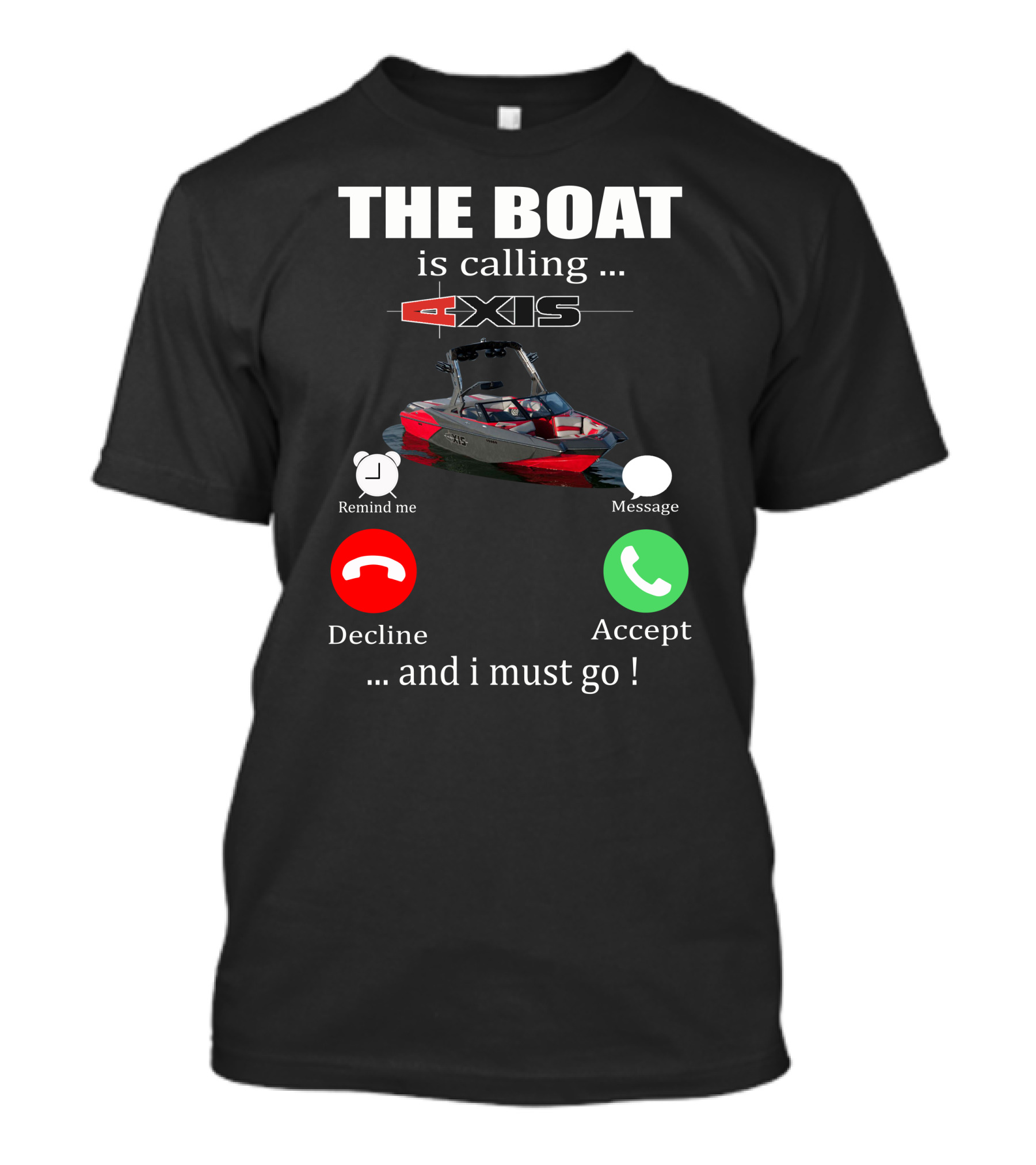 THE BOAT IS CALLING AXIS REMIND ME MESSAGE DECLINE ACCEPT AND I MUST GO T-Shirt