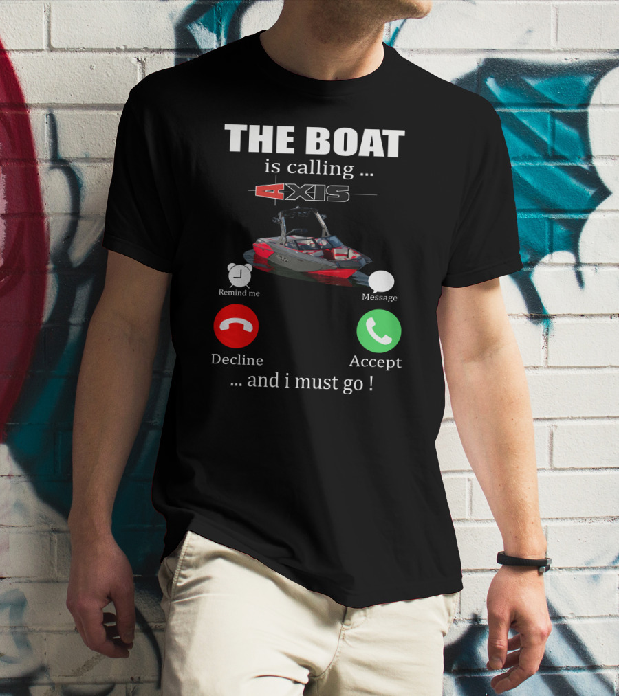 THE BOAT IS CALLING AXIS REMIND ME MESSAGE DECLINE ACCEPT AND I MUST GO T-Shirt