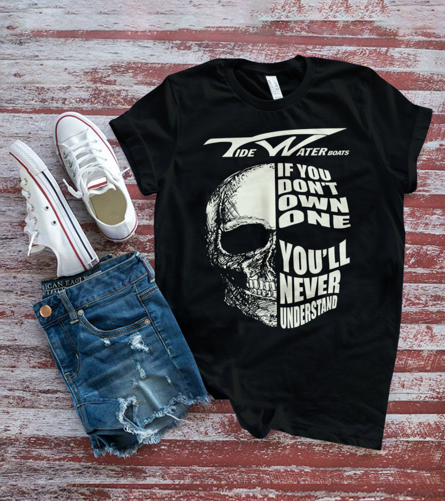Tidewater Boats If You Don't Own One You'll Never Understand T-Shirt