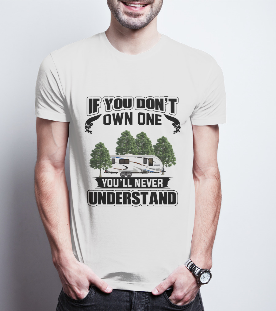 If You Don't Own One You'll Never Understand Camping RV T-Shirt
