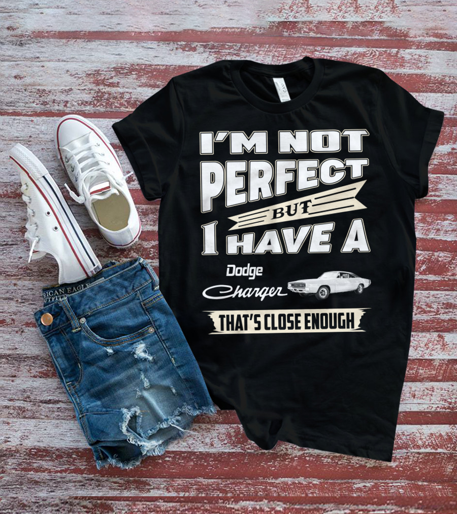 I'm Not Perfect But I Have A Dodge Charger 1968 That's Close Enough T-Shirt