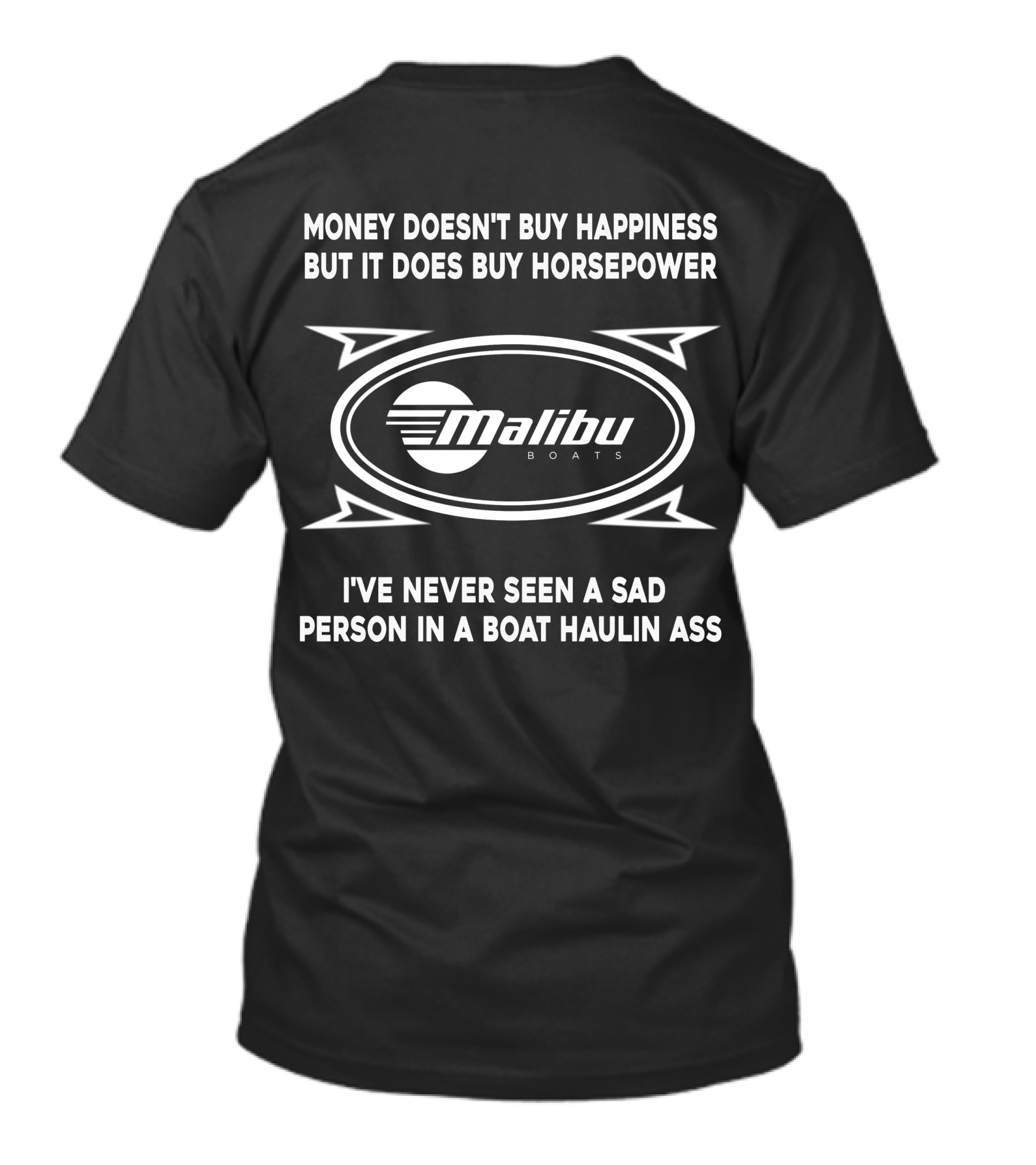 MONEY DOESN'T BUY HAPPINESS BUT IT DOES BUY HORSEPOWER MALIBU BOATS I'VE NEVER SEEN A SAD PERSON IN A BOAT HAULIN ASS T-Shirt
