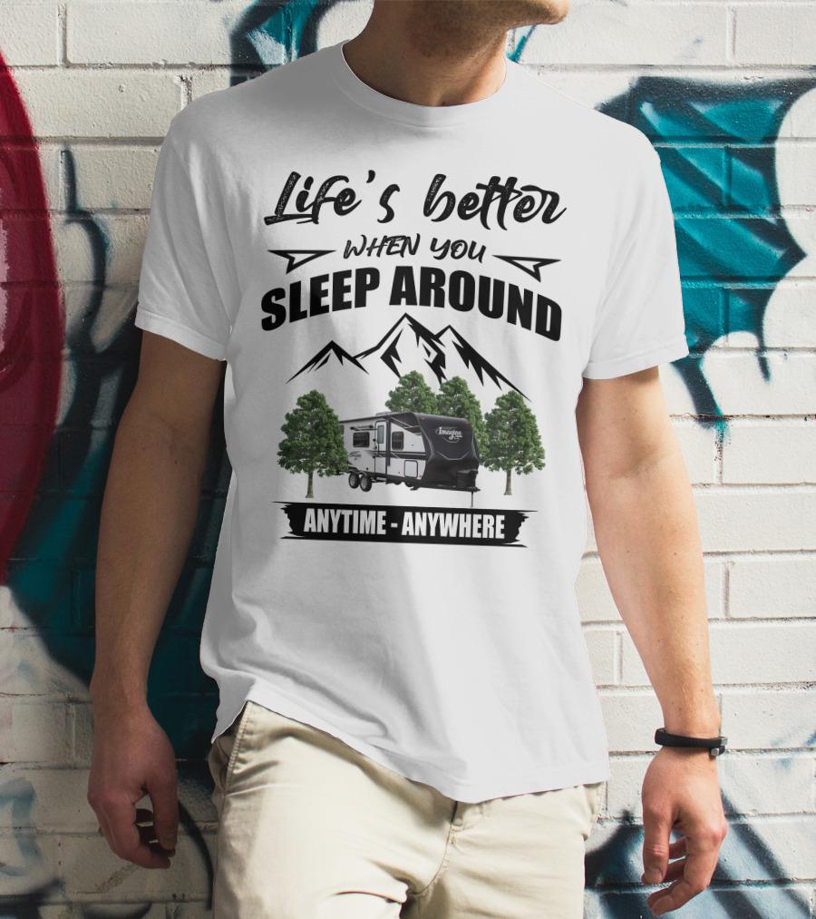 Life's Better When You Sleep Around Anytime Anywhere Grand Design Imagine XLS T-Shirt