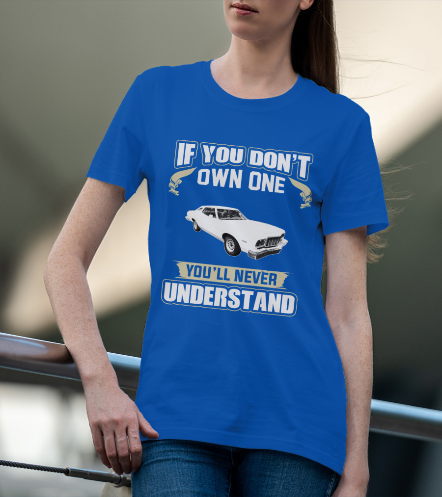 1976 Ford Torino If You Don't Own One You'll Never Understand T-Shirt