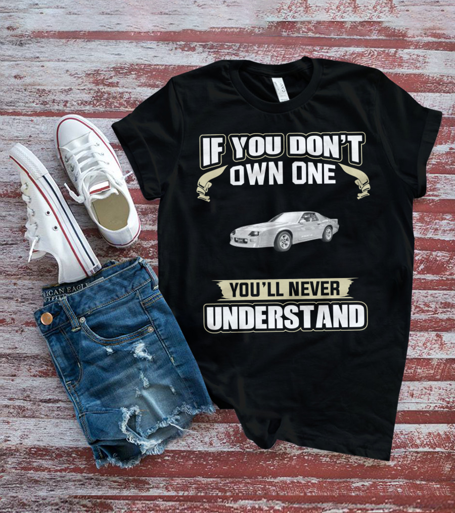 If You Don't Own One You'll Never Understand 1987 Chevrolet Camaro IROC Z28 T-Shirt