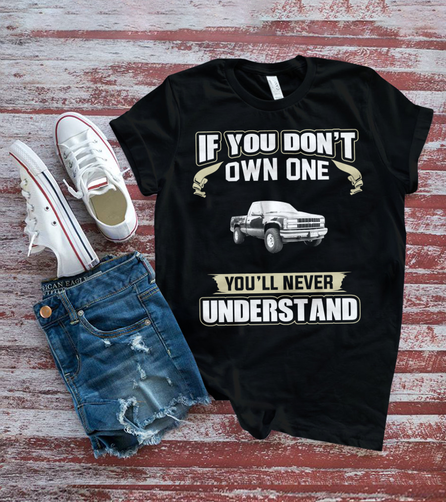 If You Don't Own One You'll Never Understand Chevy Silverado T-Shirt