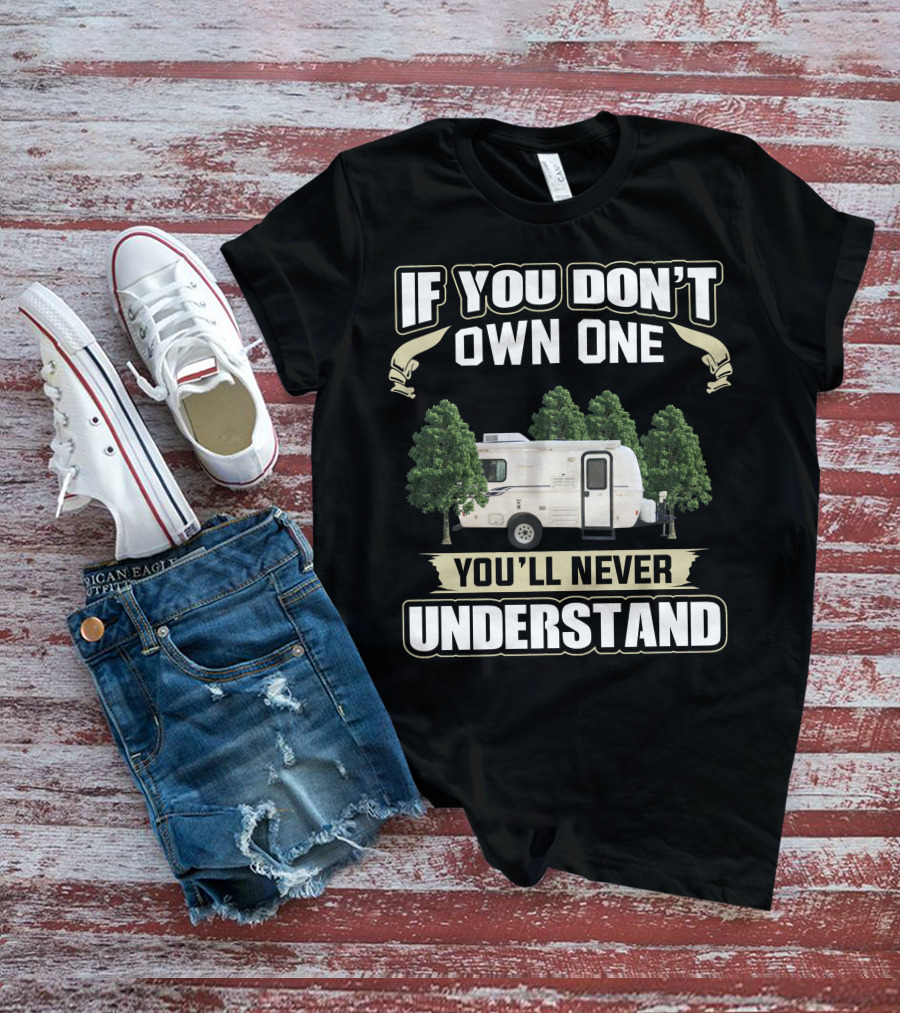 IF YOU DON'T OWN ONE YOU'LL NEVER UNDERSTAND Casita Caravan T-Shirt